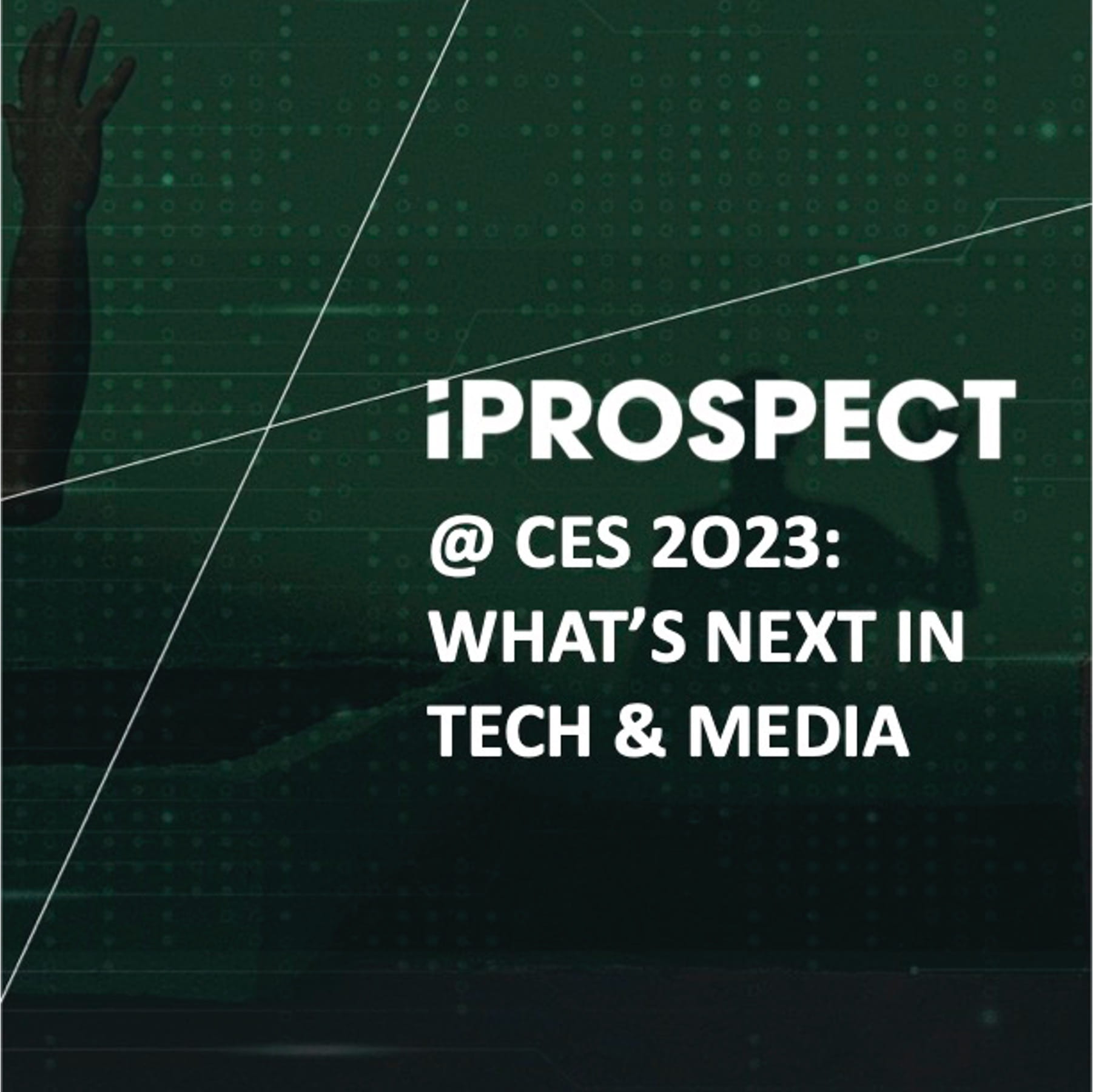 iProspect @ CES 2023: What's Next In Tech & Media